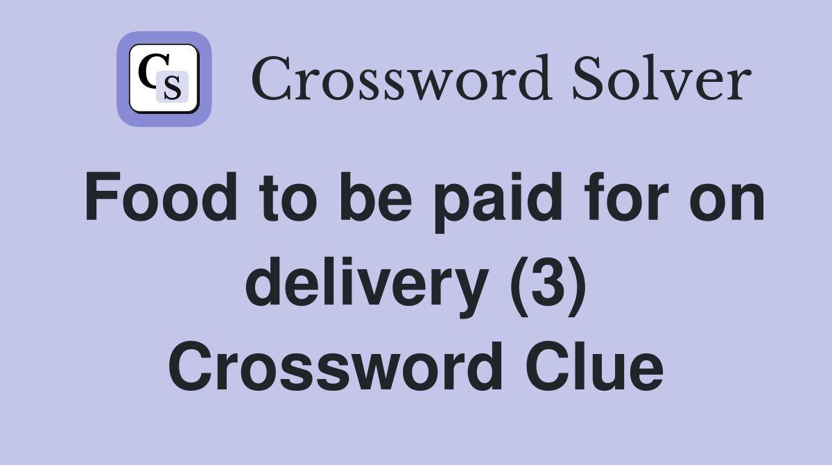 Food to be paid for on delivery (3) Crossword Clue
