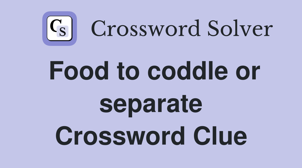 Food to coddle or separate Crossword Clue