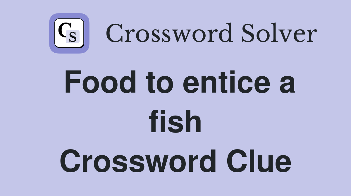Food to entice a fish Crossword Clue