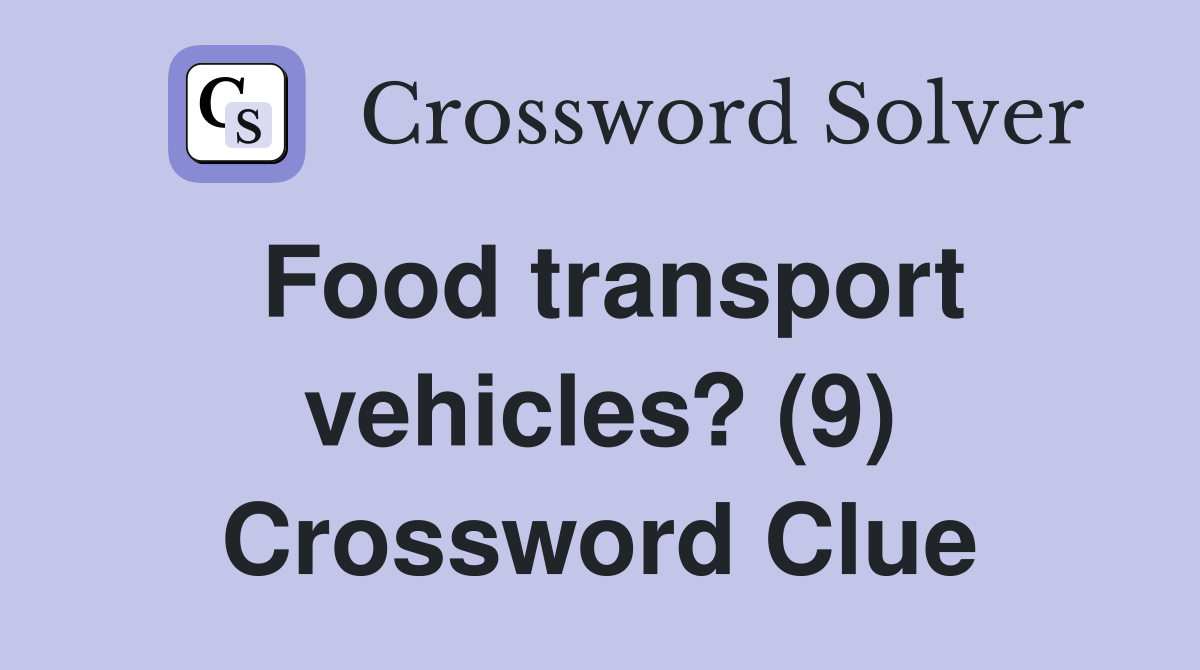 Food transport vehicles? (9) Crossword Clue