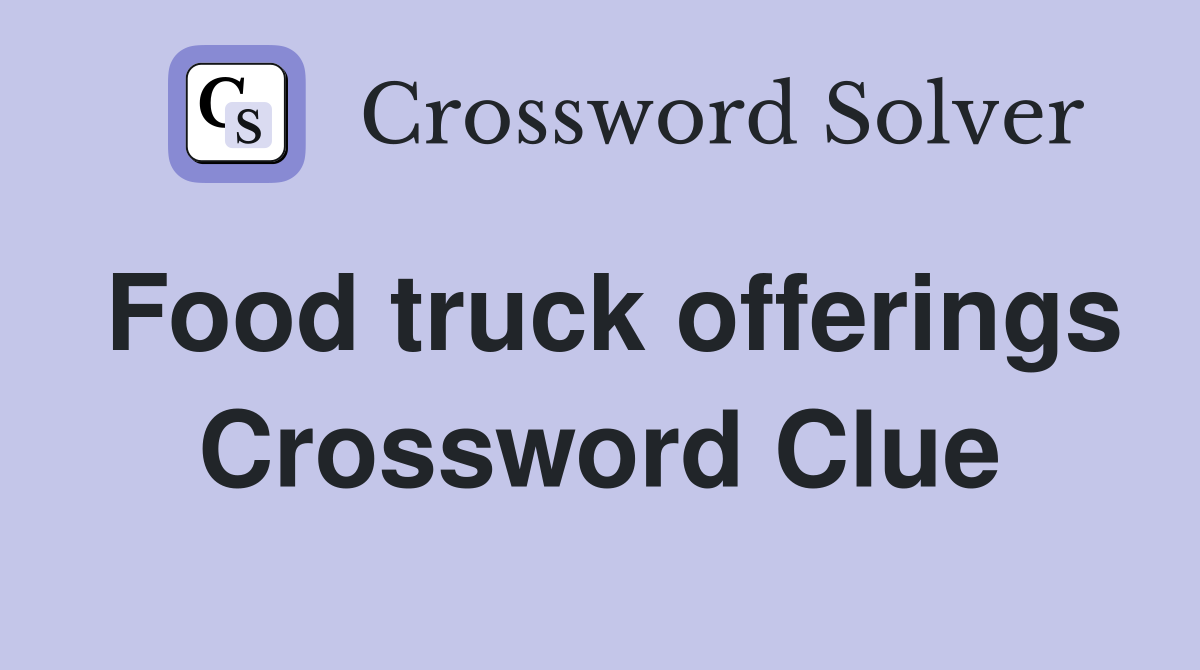 Food truck offerings Crossword Clue