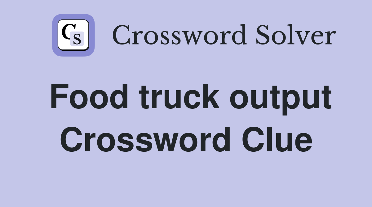 Food truck output Crossword Clue