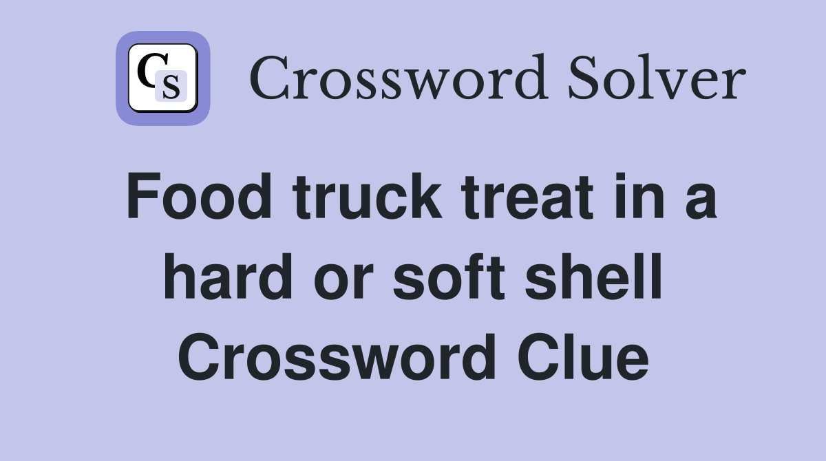 Food truck treat in a hard or soft shell Crossword Clue