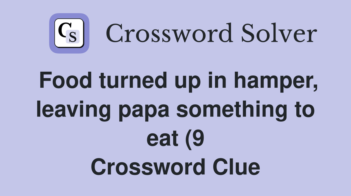 Food turned up in hamper leaving papa something to eat (9) Crossword Food turned up in hamper leaving papa something to eat (9) Crossword