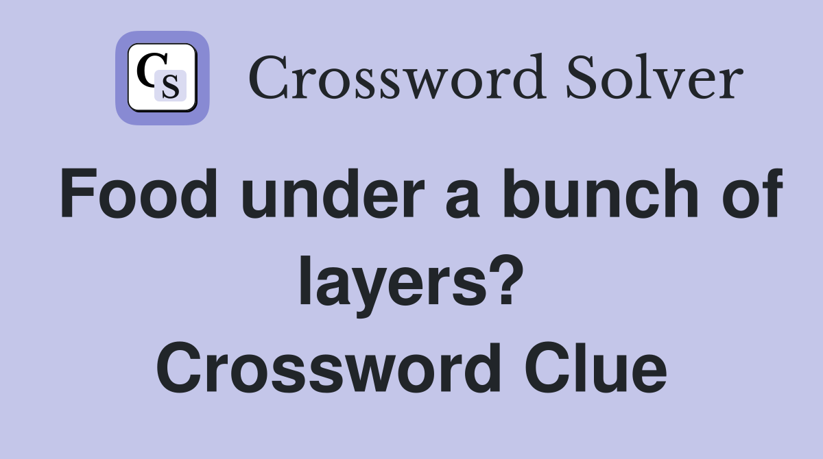Food under a bunch of layers? Crossword Clue