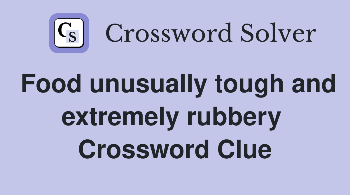 Food unusually tough and extremely rubbery  Crossword Clue