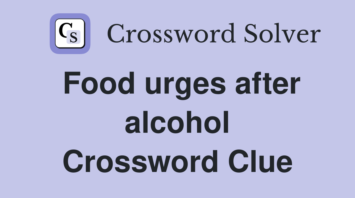 Food urges after alcohol Crossword Clue