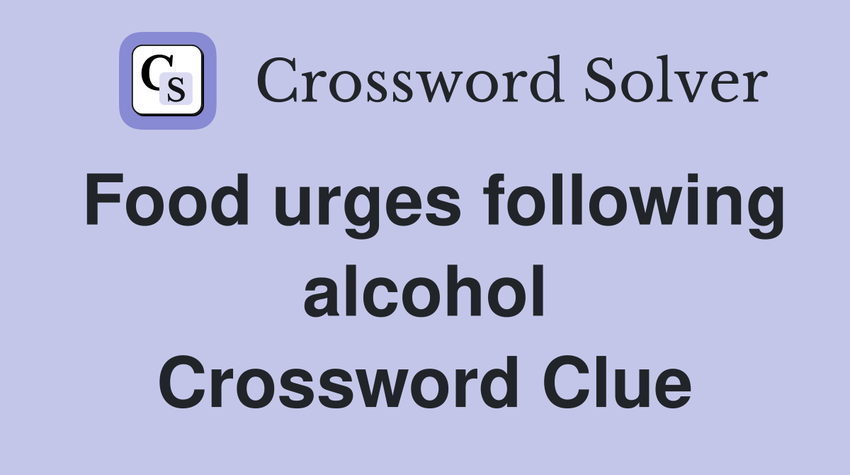 Food urges following alcohol Crossword Clue