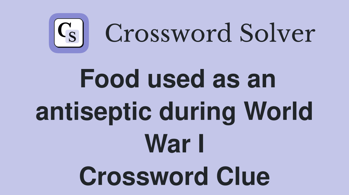 Food used as an antiseptic during World War I Crossword Clue