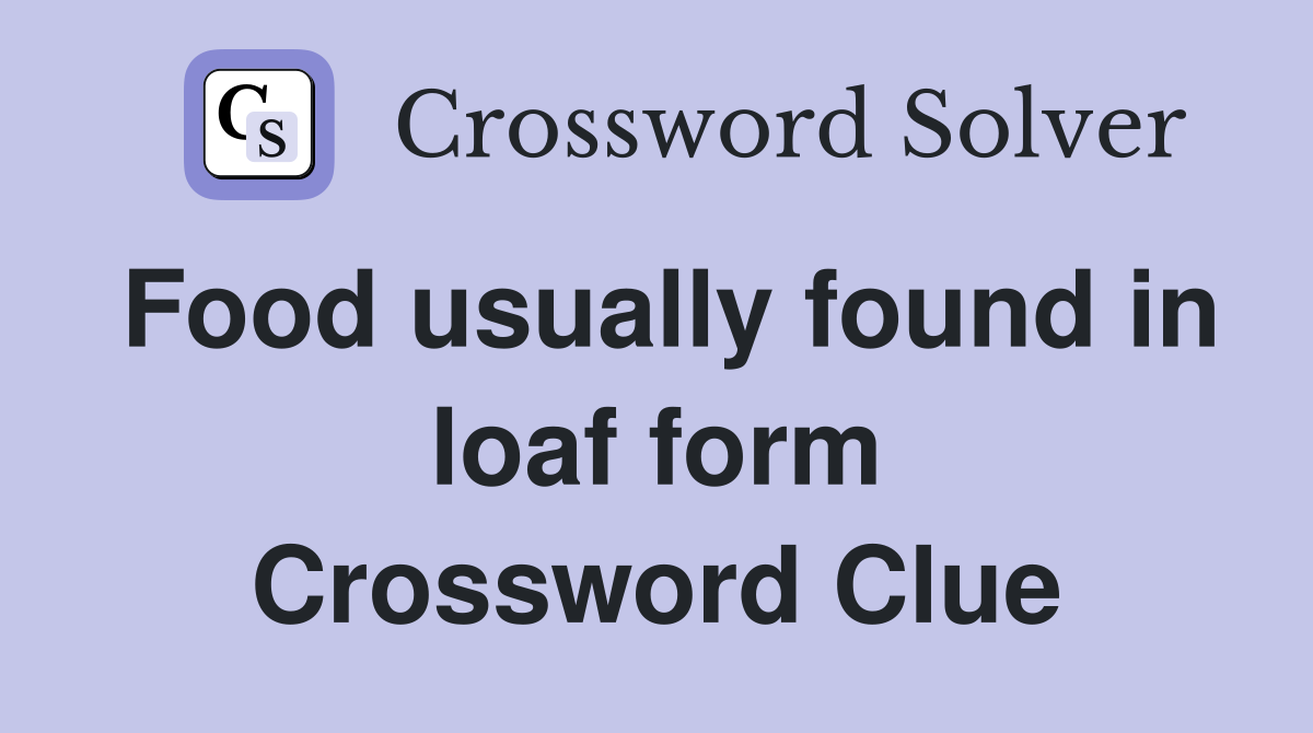 Food usually found in loaf form Crossword Clue