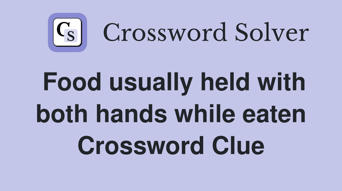 Food usually held with both hands while eaten Crossword Clue