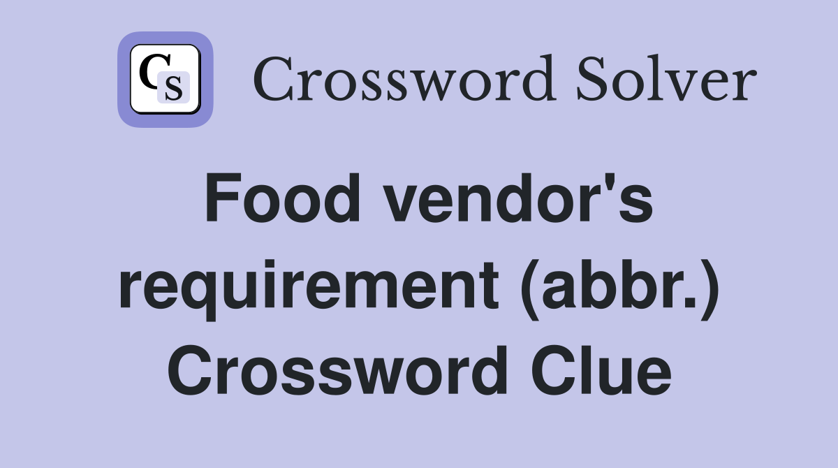 Food vendor's requirement (abbr.) Crossword Clue