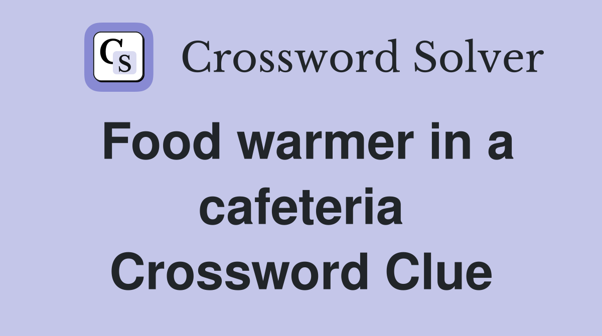 Food warmer in a cafeteria Crossword Clue