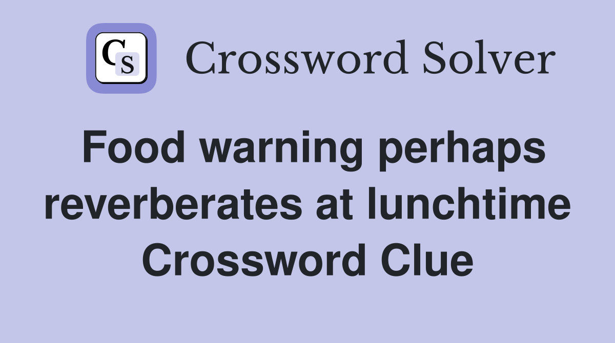 Food warning perhaps reverberates at lunchtime Crossword Clue