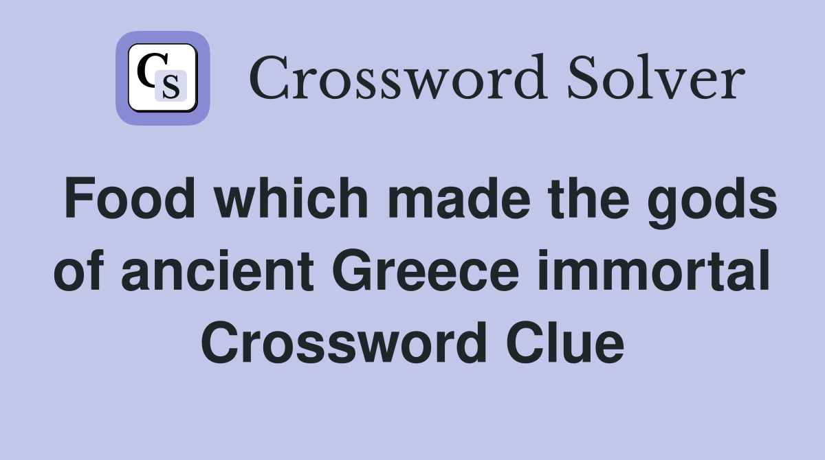 Food which made the gods of ancient Greece immortal Crossword Clue