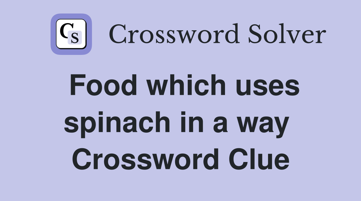 Food which uses spinach in a way  Crossword Clue