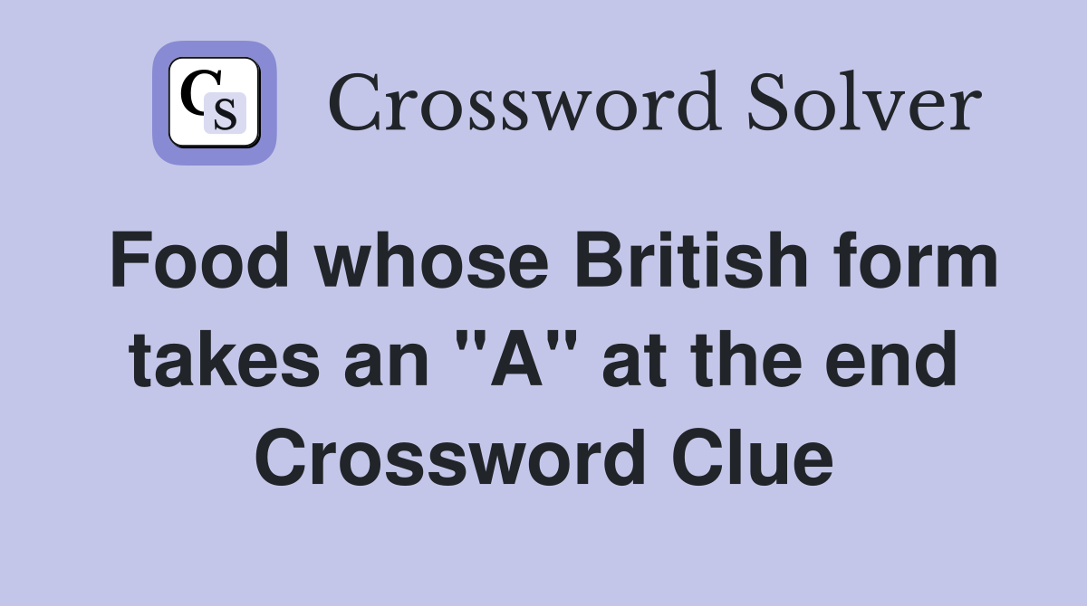 Food whose British form takes an "A" at the end Crossword Clue