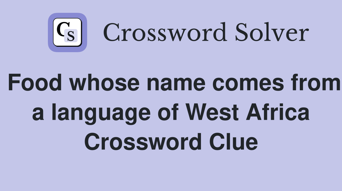 Food whose name comes from a language of West Africa Crossword Clue