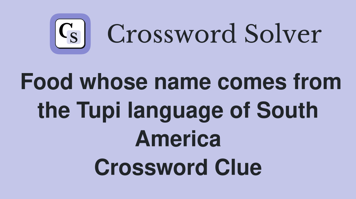 Food whose name comes from the Tupi language of South America Crossword Clue