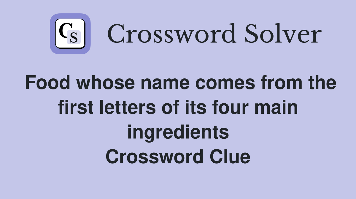 Food whose name comes from the first letters of its four main ingredients Crossword Clue