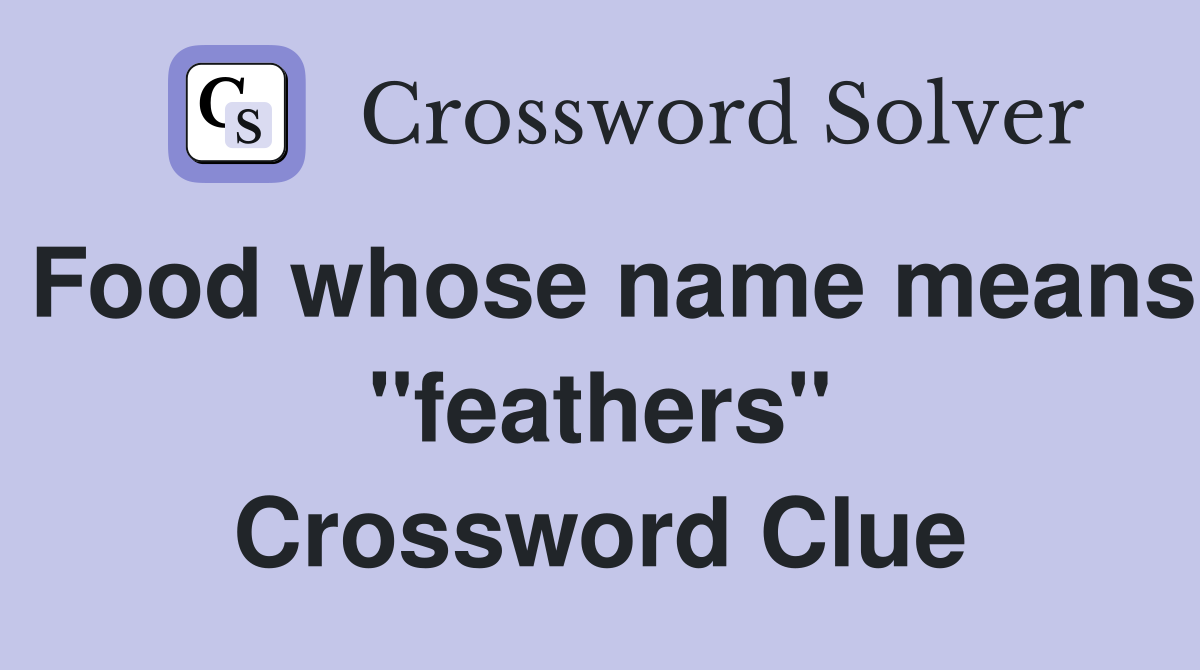 Food whose name means "feathers" Crossword Clue
