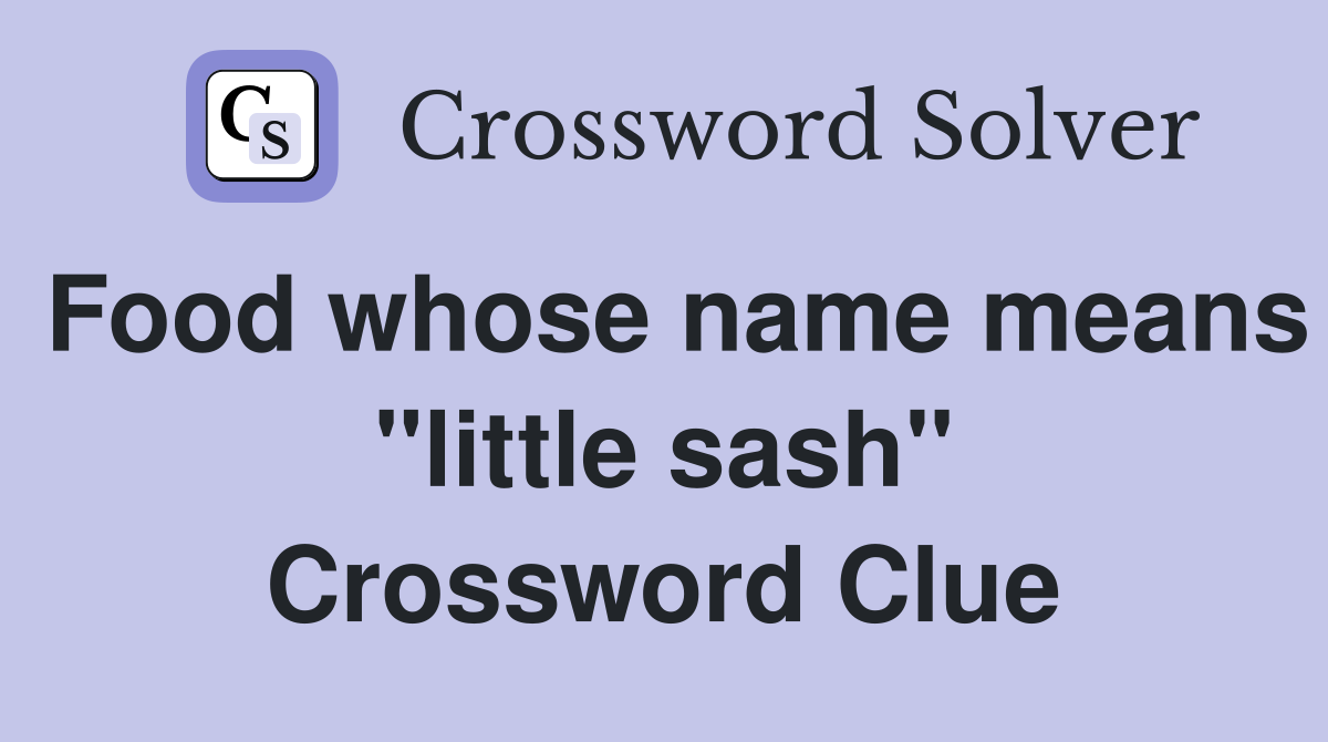 Food whose name means "little sash" Crossword Clue