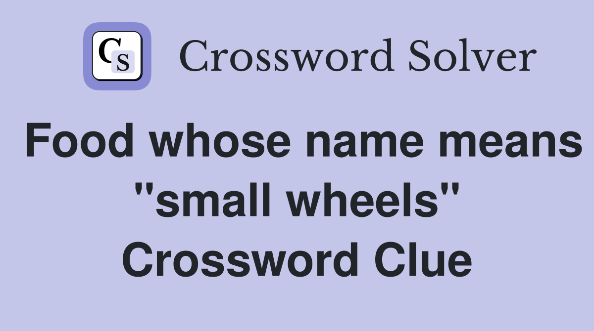 Food whose name means "small wheels" Crossword Clue