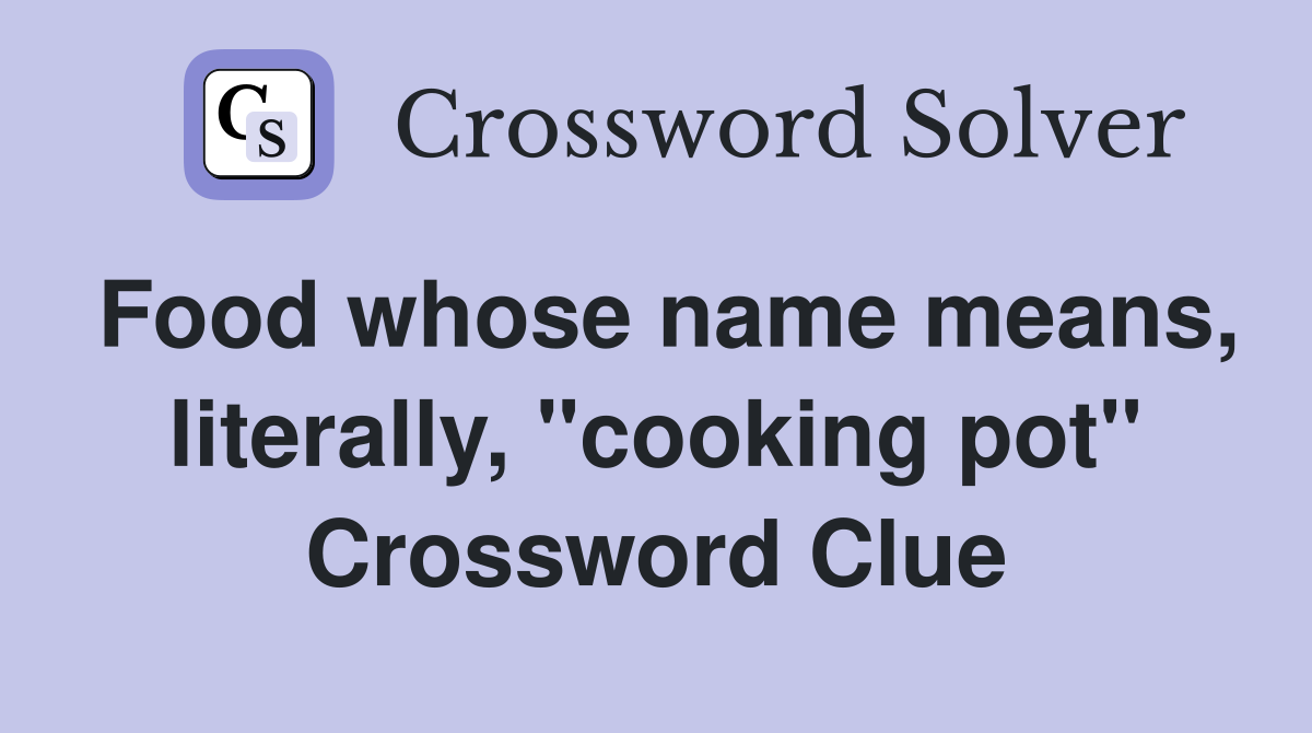 Food whose name means, literally, "cooking pot" Crossword Clue