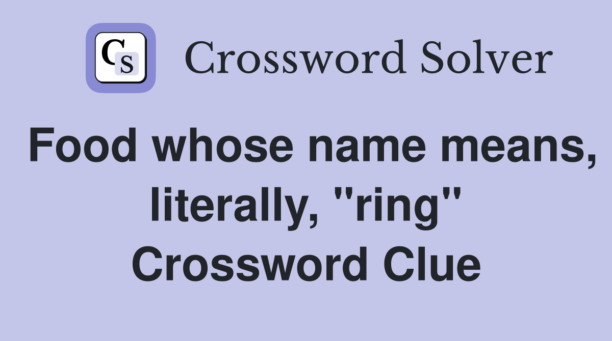 Food whose name means, literally, "ring" Crossword Clue