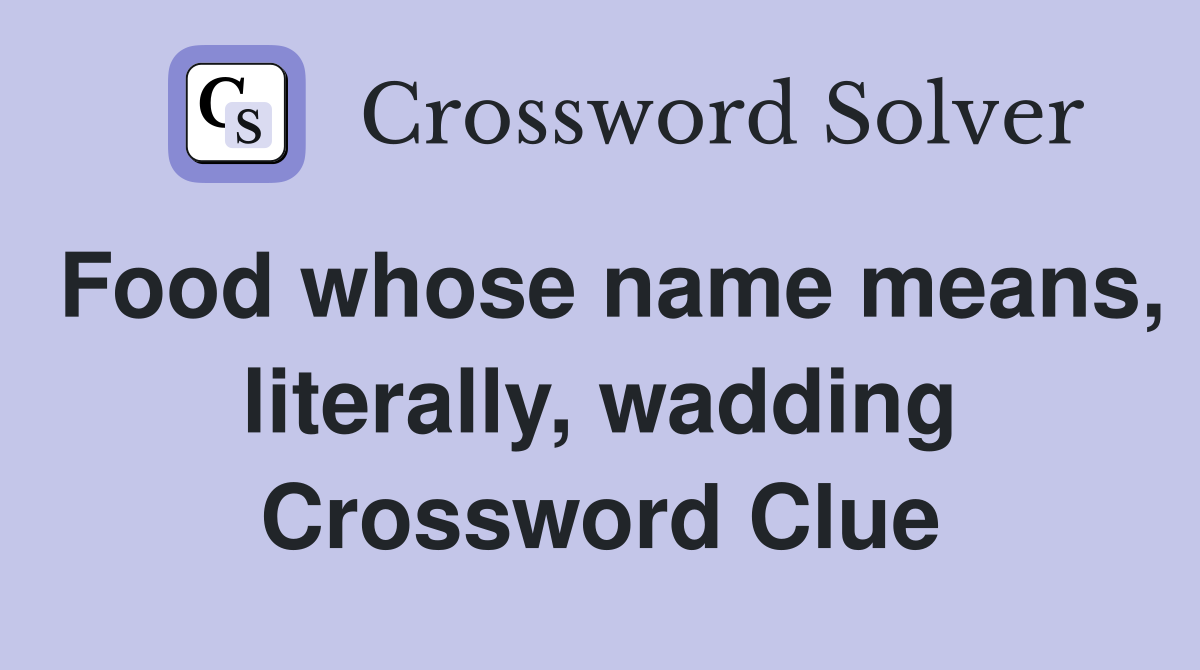 Food whose name means, literally, wadding Crossword Clue