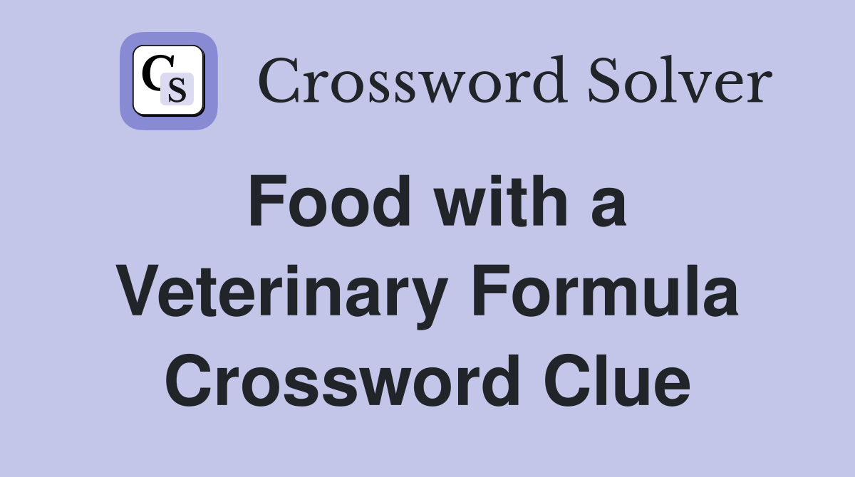 Food with a Veterinary Formula Crossword Clue
