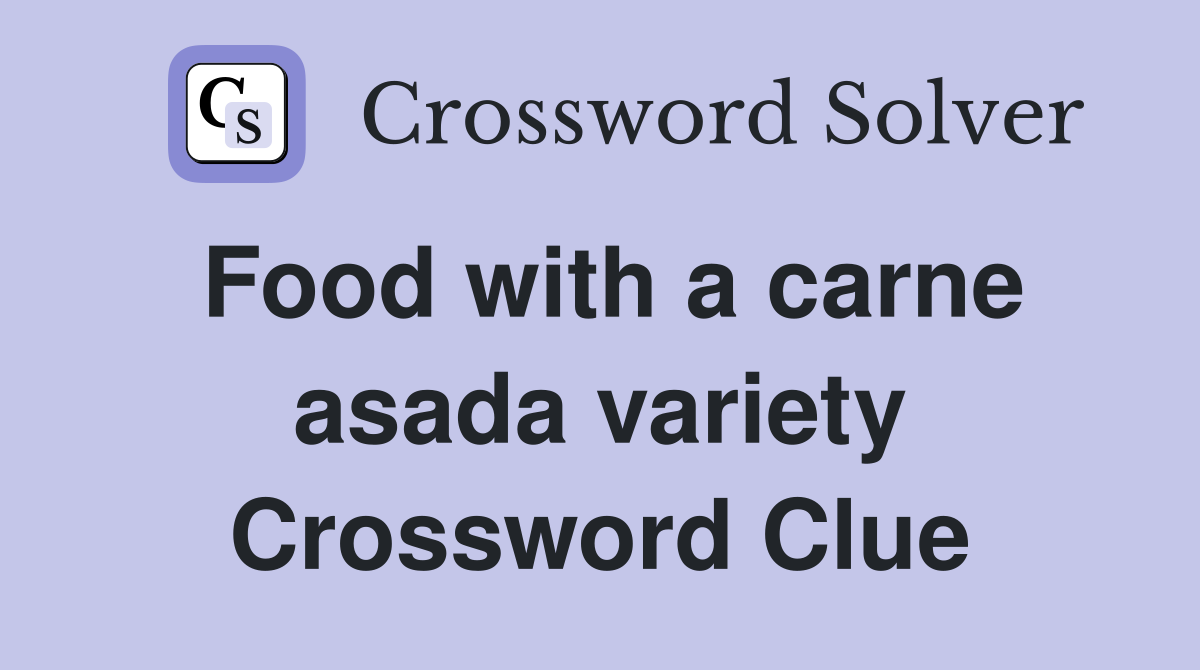 Food with a carne asada variety Crossword Clue