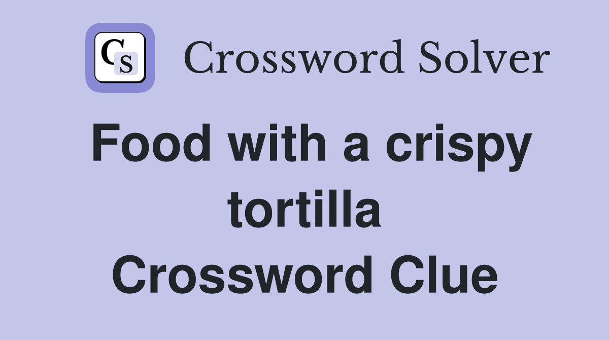 Food with a crispy tortilla Crossword Clue