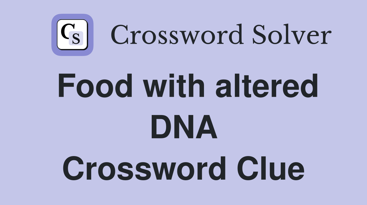 Food with altered DNA Crossword Clue
