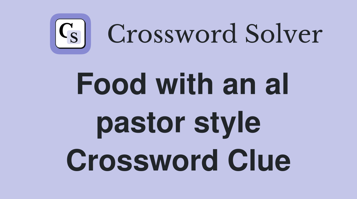 Food with an al pastor style Crossword Clue