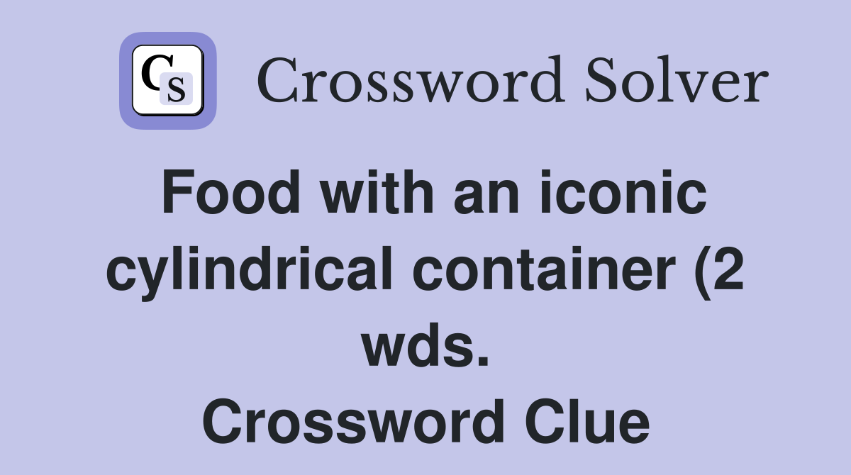 Food with an iconic cylindrical container (2 wds ) Crossword Clue Food with an iconic cylindrical container (2 wds ) Crossword Clue