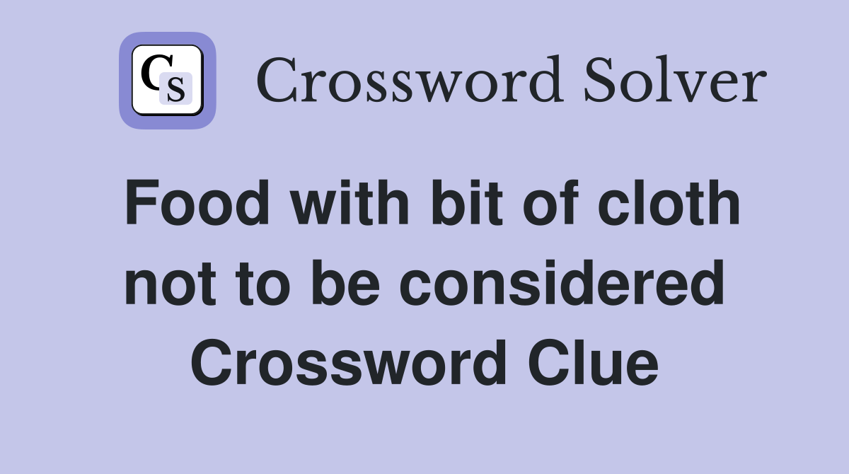 Food with bit of cloth not to be considered Crossword Clue