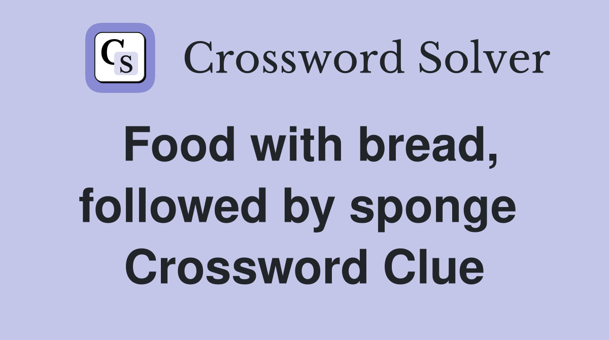 Food with bread, followed by sponge  Crossword Clue