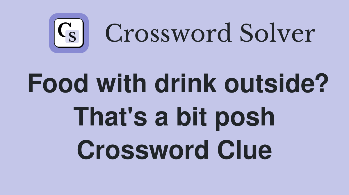 Food with drink outside? That's a bit posh Crossword Clue