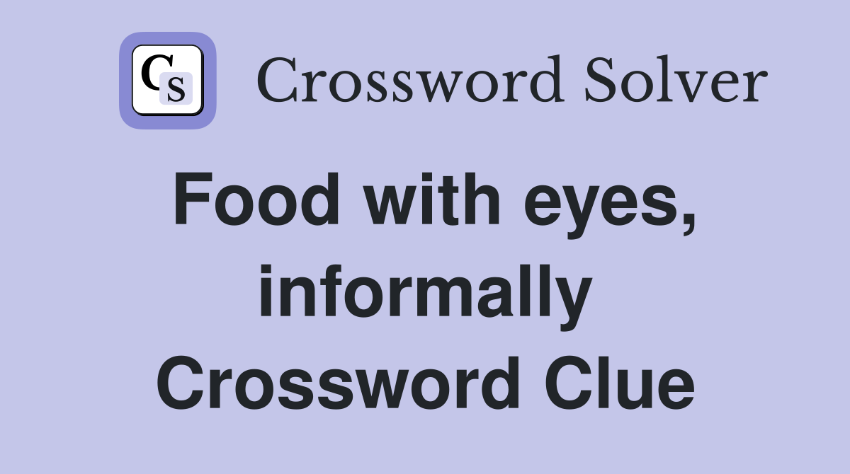 Food with eyes, informally Crossword Clue