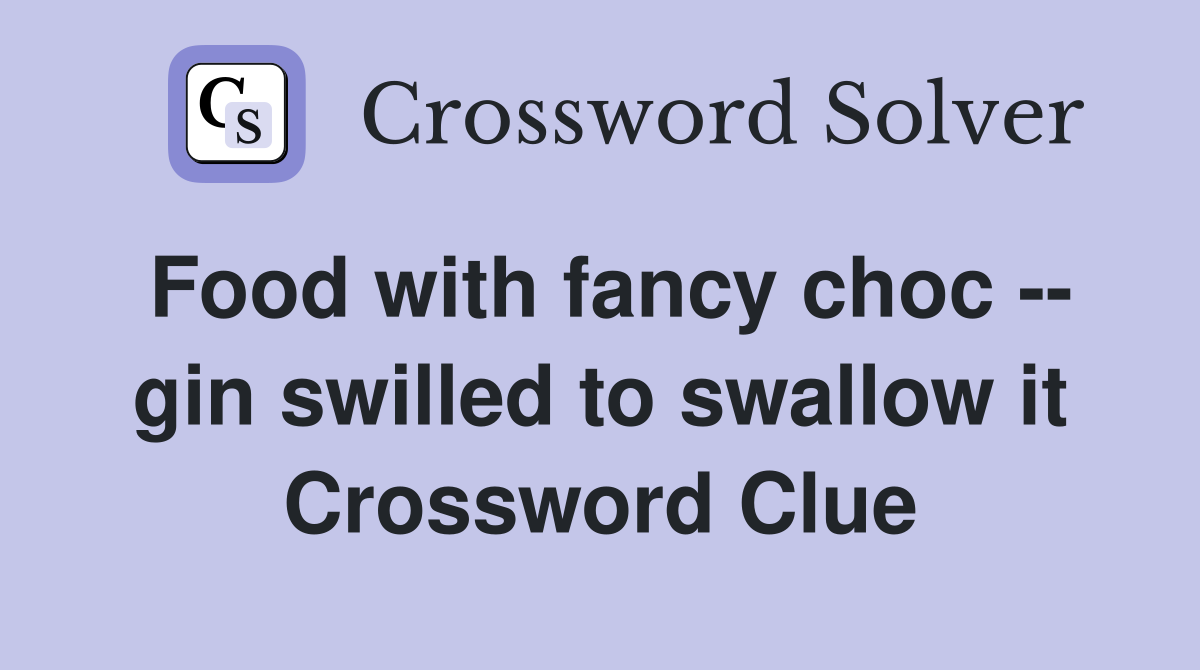 Food with fancy choc -- gin swilled to swallow it Crossword Clue