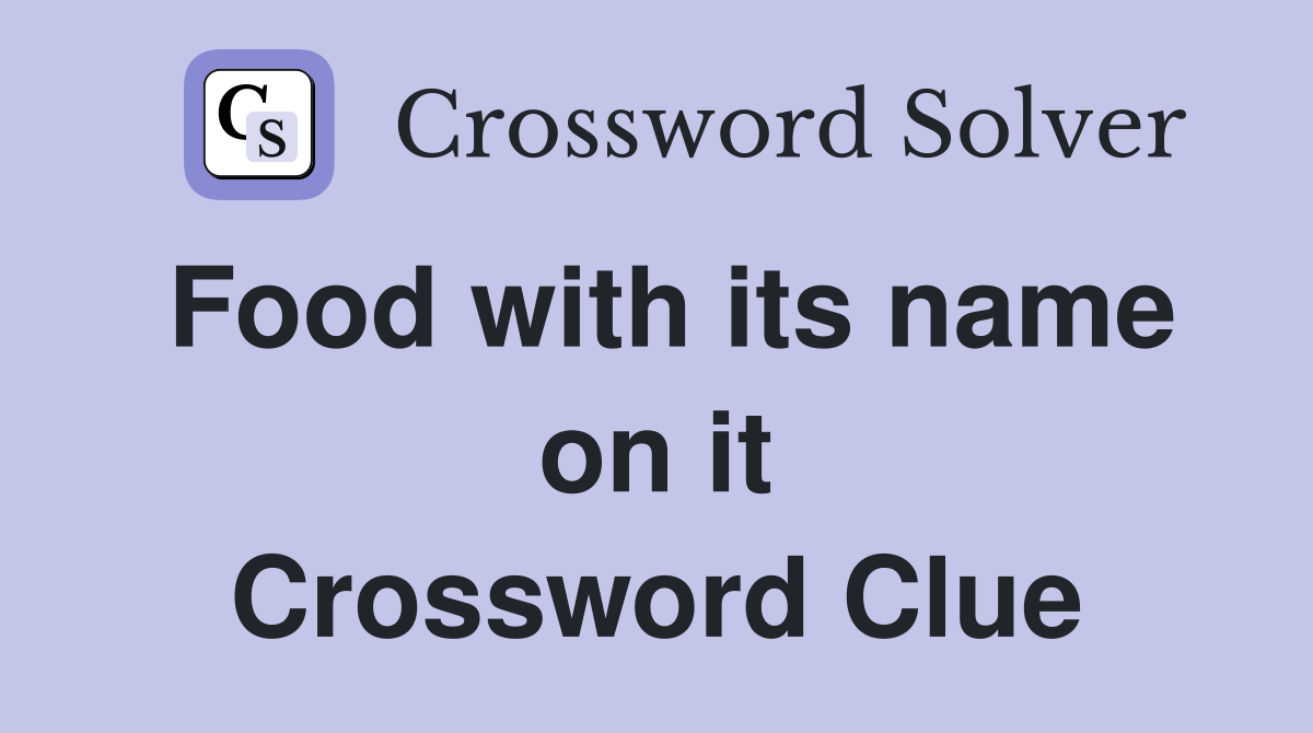 Food with its name on it Crossword Clue