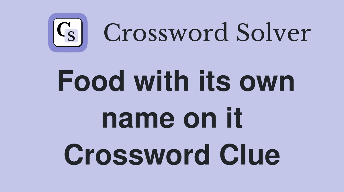 Food with its own name on it Crossword Clue