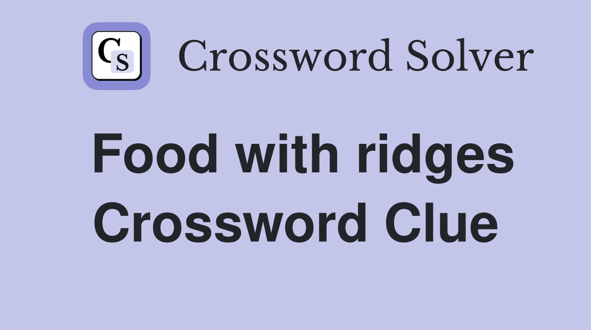 Food with ridges Crossword Clue