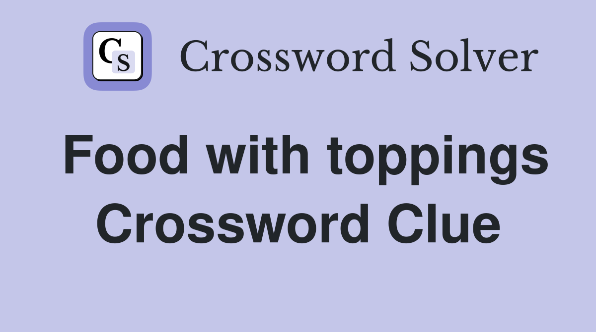 Food with toppings Crossword Clue