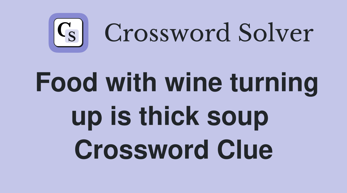 Food with wine turning up is thick soup  Crossword Clue