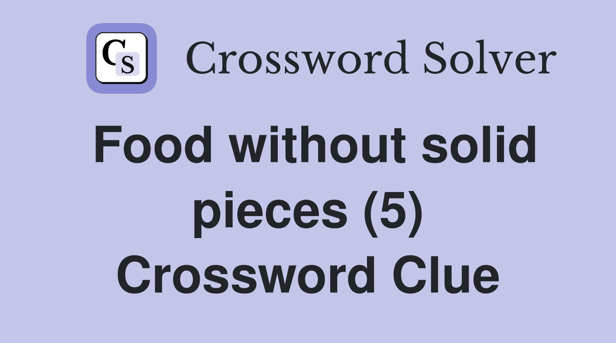 Food without solid pieces (5) Crossword Clue