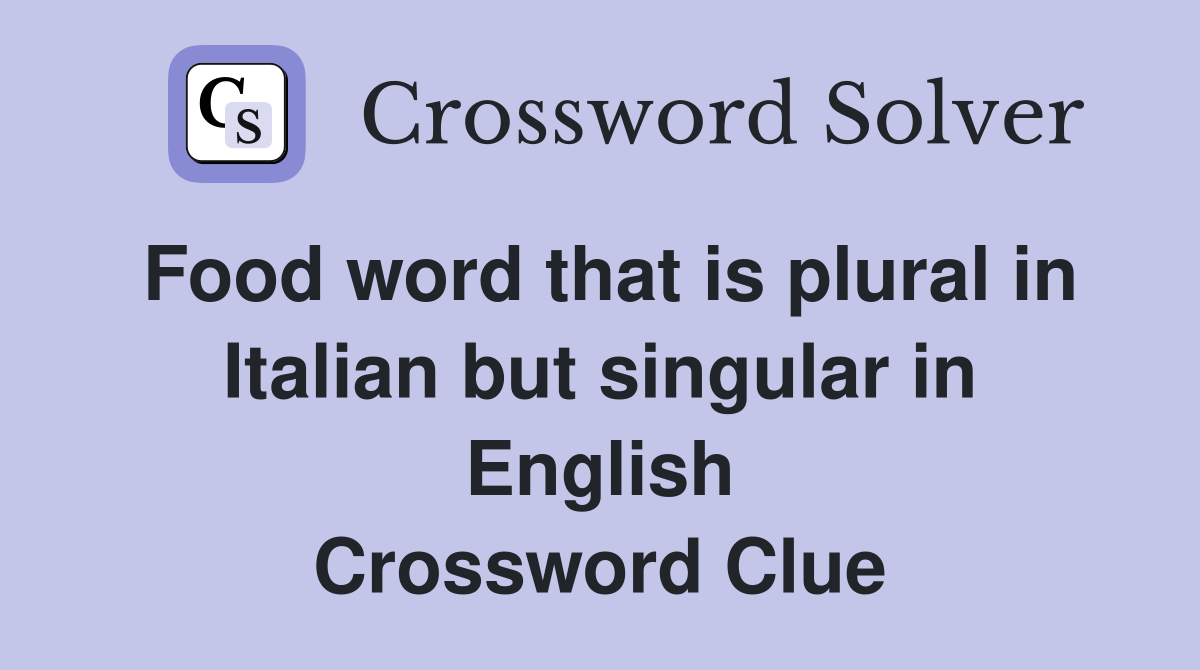 Food word that is plural in Italian but singular in English Crossword Clue
