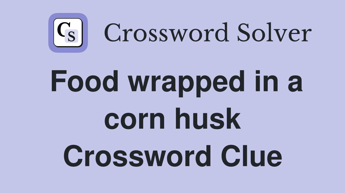 Food wrapped in a corn husk Crossword Clue