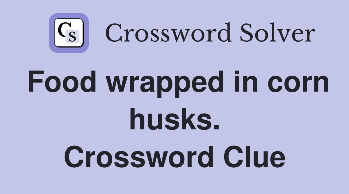 Food wrapped in corn husks. Crossword Clue